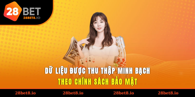 Chính Sách Bảo Mật An Toàn Dữ Liệu Người Chơi Tại 28BET 1 Dữ liệu được thu thập minh bạch theo chính sách bảo mật
