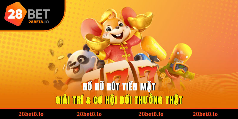 Nổ Hũ Rút Tiền Mặt – Giải Trí & Cơ Hội Đổi Thưởng Thật 1 nổ hũ rút tiền mặt